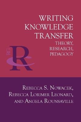 Writing Knowledge Transfer: Theory, Research, Pedagogy - Rebecca S Nowacek,Rebecca Lorimer Leonard,Angela Rounsaville - cover