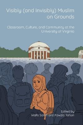 Visibly (and Invisibly) Muslim on Grounds: Classroom, Culture, and Community at the University of Virginia - cover