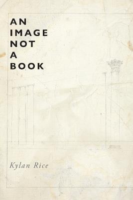 An Image Not a Book - Kylan Rice - cover