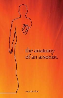 The anatomy of an arsonist. - Rose Devika - cover