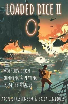 Loaded Dice 2: More advice on running & playing from The RPGuide - Aron Christensen,Erica Lindquist - cover