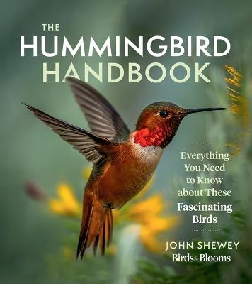 The Hummingbird Handbook: Everything You Need to Know about These Fascinating Birds - John Shewey - cover