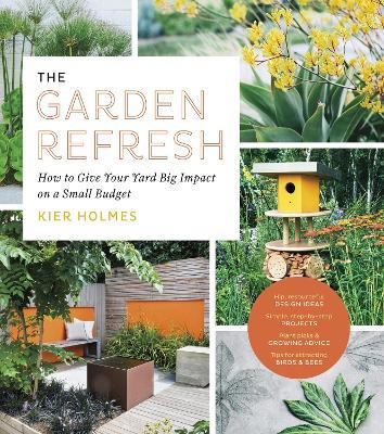 The Garden Refresh: How to Give Your Yard Big Impact on a Small Budget - Kier Holmes - cover