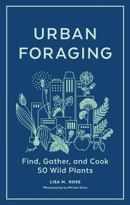 Urban Foraging: Find, Gather, and Cook 50 Wild Plants - Lisa M. Rose - cover