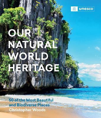 Our Natural World Heritage: 50 of the Most Beautiful and Biodiverse Places - Christopher Woods - cover