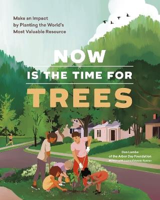 Now Is the Time for Trees: Make an Impact by Planting the Earth's Most Valuable Resource - Arbor Day Foundation,Dan Lambe,Lorene Edwards Forkner - cover