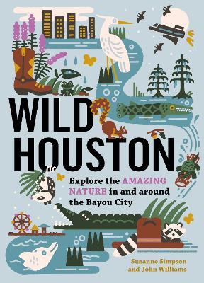 Wild Houston: Explore the Amazing Nature in and around the Bayou City - Suzanne Simpson,John Williams - cover