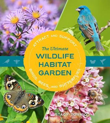The Ultimate Wildlife Habitat Garden: Attract and Support Birds, Bees, and Butterflies - Stacy Tornio - cover