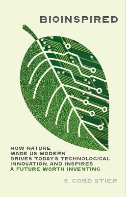Bioinspired: How Nature Made Us Modern, Drives Today's Technological Innovation, and Inspires a Future Worth Inventing - S. Cord Stier - cover
