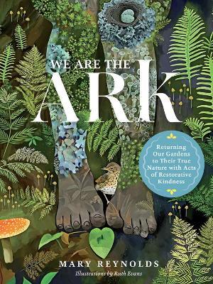 We Are the ARK: Returning Our Gardens to Their True Nature Through Acts of Restorative Kindness - Mary Reynolds - cover