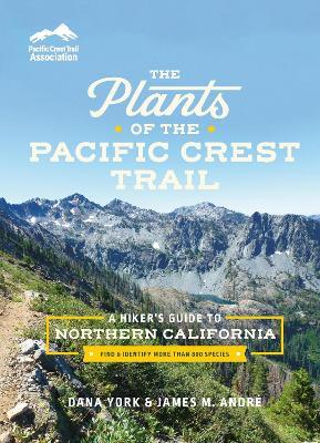 The Plants of the Pacific Crest Trail: A Hiker’s Guide to Northern California - Dana York,James M. André - cover