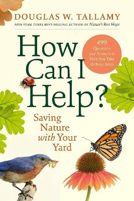 How Can I Help?: Saving Nature with Your Yard - Douglas W. Tallamy - cover