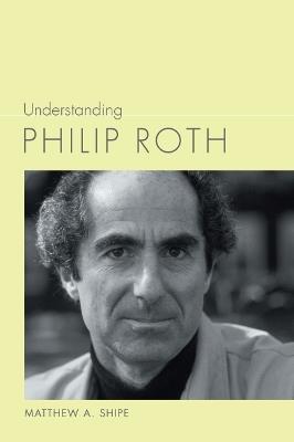 Understanding Philip Roth - Matthew A. Shipe - cover
