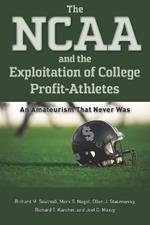 The NCAA and the Exploitation of College Profit-Athletes: An Amateurism That Never Was