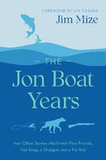 The Jon Boat Years: And Other Stories Afield with Fine Friends, Fair Dogs, a Shotgun, and a Fly Rod