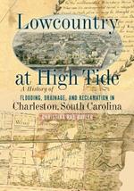 Lowcountry at High Tide: A History of Flooding, Drainage, and Reclamation in Charleston, South Carolina