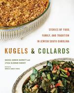 Kugels and Collards: Stories of Food, Family, and Tradition in Jewish South Carolina