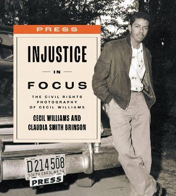 Injustice in Focus: The Civil Rights Photography of Cecil Williams - Cecil Williams,Claudia Smith Brinson - cover