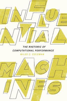 Influential Machines: The Rhetoric of Computational Performance - Miles C. Coleman - cover