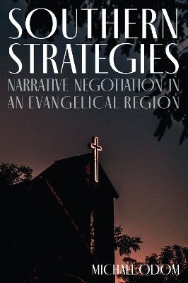 Southern Strategies: Narrative Negotiation in an Evangelical Region - Michael Odom - cover
