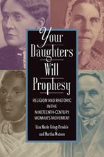 Your Daughters Will Prophesy: Religion and Rhetoric in the Nineteenth-Century Woman's Movement