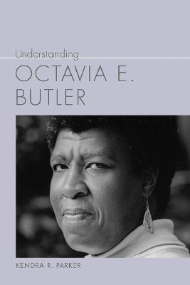 Understanding Octavia E. Butler - Kendra R. Parker - cover