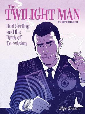 The Twilight Man: Rod Serling and the Birth of Television - Koren Shadmi - cover