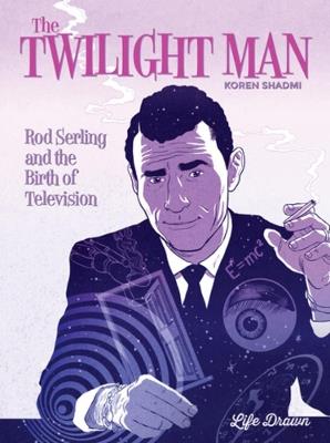 The Twilight Man: Rod Serling and the Birth of Television - Koren Shadmi - cover