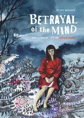 Betrayal of the Mind: The Surreal Life of Unica Zürn - Celine Wagner - cover
