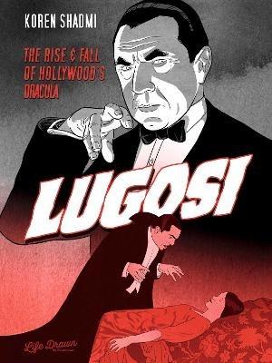 Lugosi: The Rise and Fall of Hollywood's Dracula - Koren Shadmi - cover