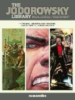 The Jodorowsky Library: Book Three: Final Incal • After the Incal • Metabarons Genesis: Castaka • Weapons of the Metabaron • Selected Short Stories - Alejandro Jodorowsky,Das Pastoras,Travis Charest - cover