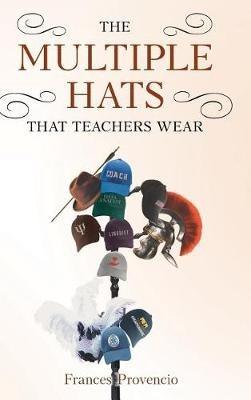 The Multiple Hats That Teachers Wear - Frances Provencio - cover