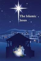 The Islamic Jesus: How the King of the Jews Became a Prophet of the Muslims - Kathir - cover