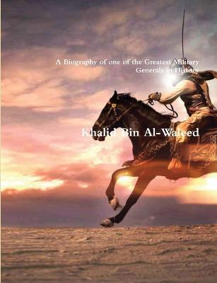 Khalid Bin Al-Waleed: A Biography of one of the Greatest Military Generals in History - Akram,Kathir,Ishaq - cover