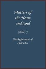Matters of the Heart and Soul: The Refinement of Character (Book 1)