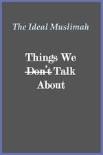 The Ideal Muslimah - Things We Don't Talk About