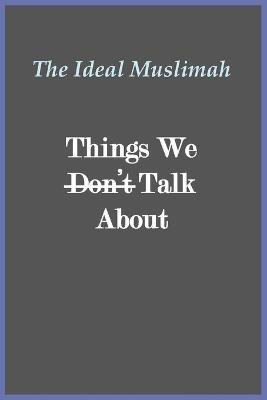 The Ideal Muslimah - Things We Don't Talk About - Al-Aededan - cover