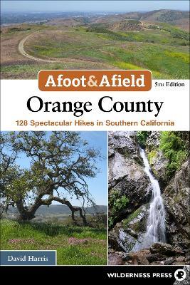 Afoot & Afield: Orange County: 124 Spectacular Hikes in Southern California - David Harris - cover