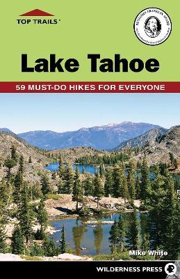 Top Trails: Lake Tahoe: 59 Must-Do Hikes for Everyone - Mike White - cover