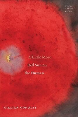 A Little More Red Sun on the Human: New & Selected Poems - Gillian Conoley - cover