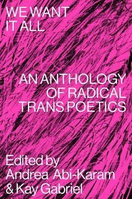 We Want It All: An Anthology of Radical Trans Poetics - cover