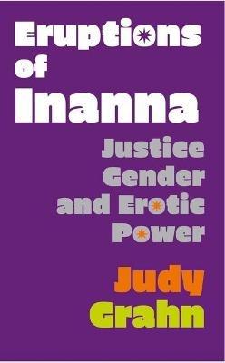 Eruptions of Inanna: Justice, Gender, and Erotic Power - Judy Grahn - cover