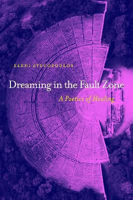 Dreaming in the Fault Zone: A Poetics of Healing - Eleni Stecopoulos - cover