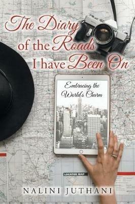 The Diary of the Roads I have Been On: Embracing the World's Charm - Nalini Juthani - cover