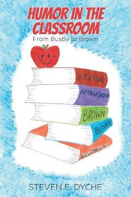 Humor in the Classroom: From Busby to Brown - Steven E Dyche - cover