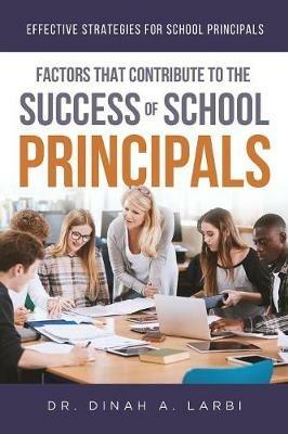 Factors that Contribute to the Success of Secondary School Principals: Effective Strategies for Secondary School Principals - Dinah a Larbi - cover