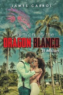 In Search of the Dragon Blanco, El Mision - James Carrol - cover