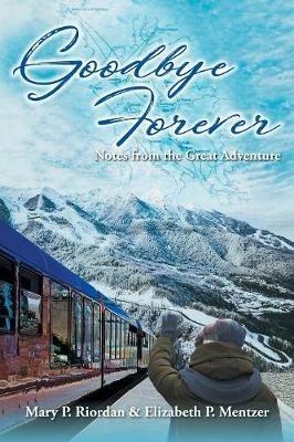 Goodbye Forever - Mary P Riordan,Elizabeth P Mentzer - cover