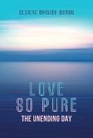 Love So Pure: The Unending Day - Gesiere Brisibe-Dorgu - cover