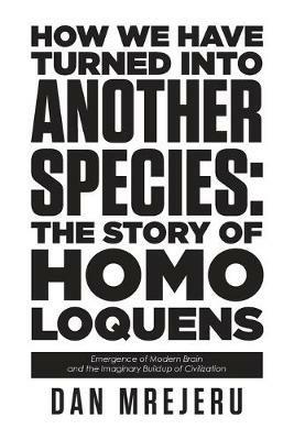 How We Have Turned Into Another Species: The Story of Homo Loquens - Dan Mrejeru - cover